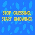 Handwriting text Stop Guessing Start Knowing. Concept meaning Do not guess get the knowledge to be sure Seamless Random