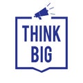 Handwriting text Think Big. Concept meaning To plan for something high value for ones self or for preparation Megaphone loudspeake