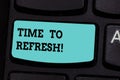 Handwriting text Time To Refresh. Concept meaning Right moment to renovate spaces or strategies to innovate Keyboard key Intention