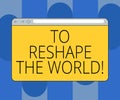 Handwriting text To Reshape The World. Concept meaning Give the earth new perspectives opportunities Monitor Screen with