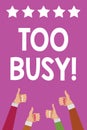 Handwriting text Too Busy. Concept meaning No time to relax no idle time for have so much work or things to do Men women hands thu Royalty Free Stock Photo