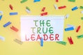 Handwriting text The True Leader. Concept meaning one that move and encourage group of showing Responsibility Colored