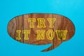 Handwriting text Try It Now. Concept meaning Free trial of something new experiment different things Cropped Speech