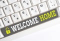 Handwriting text Welcome Home. Concept meaning Expression Greetings New Owners Domicile Doormat Entry White pc keyboard