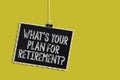 Handwriting text What s is Your Plan For Retirement question. Concept meaning Savings Pension Elderly retire Hanging blackboard me