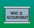 Handwriting text Who Is Accountablequestion. Concept meaning To be responsible or answerable for something Blank