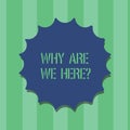 Handwriting text Why Are We Herequestion. Concept meaning Reasons to be somewhere explanation purpose Blank Seal with Royalty Free Stock Photo