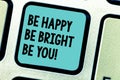 Handwriting text writing Be Happy Be Bright Be You. Concept meaning Selfconfidence good attitude enjoy cheerful Keyboard Royalty Free Stock Photo