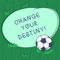 Handwriting text writing Change Your Destiny. Concept meaning what is very likely to happen in far near future Soccer