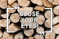 Handwriting text writing Close Your Eyes. Concept meaning Cover your sight we have a surprise for you do not peek Wooden Royalty Free Stock Photo
