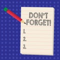 Handwriting text writing Don T Forget. Concept meaning Remember Keep in mind Reminder Schedule.