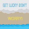 Handwriting text writing Get Lucky Don T Worry. Concept meaning Stop worrying and have a good fortune luck success