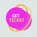 Handwriting text writing Get Ticket. Concept meaning to have printed paper that permits entry to an event or show Asymmetrical Royalty Free Stock Photo