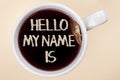 Handwriting text writing Hello My Name Is. Concept meaning meeting someone new Introduction Interview Presentation written on Tea