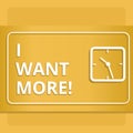 Handwriting text writing I Want More. Concept meaning Not having enough of something bigger challenges requirements. Royalty Free Stock Photo