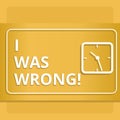 Handwriting text writing I Was Wrong. Concept meaning Acceptance of a mistake error Giving an apology Failure.