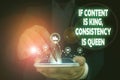 Handwriting text writing If Content Is King Consistency Is Queen. Concept meaning Marketing strategies Persuasion Male Royalty Free Stock Photo