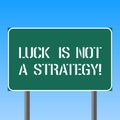 Handwriting text writing Luck Is Not A Strategy. Concept meaning It is not being Lucky when planned intentionally Blank