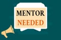 Handwriting text writing Mentor Needed. Concept meaning Employee training under senior assigned act as advisor Megaphone