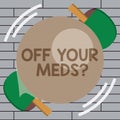 Handwriting text writing Off Your Meds question. Concept meaning Stopping the usage of prescribe medications Royalty Free Stock Photo