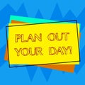 Handwriting text writing Plan Out Your Day. Concept meaning Make an schedule of activities to do everyday be organized