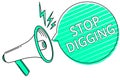 Handwriting text writing Stop Digging. Concept meaning Prevent Illegal excavation quarry Environment Conservation Megaphone loudsp Royalty Free Stock Photo