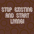 Handwriting text writing Stop Existing And Start Living. Concept meaning Enjoy have more leisure family moments Circle