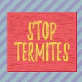 Handwriting text writing Stop Termites. Concept meaning prevent a small tropical insect from damaging the woods Square rectangle