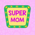 Handwriting text writing Super Mom. Concept meaning a mother who can combine childcare and fulltime employment