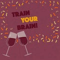 Handwriting text writing Train Your Brain. Concept meaning Educate yourself get new knowledge improve skills Filled Wine