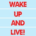 Handwriting text writing Wake Up And Live. Concept meaning Do not be afraid enjoy the moment that is happening now