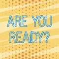 Handwriting text Are You Ready Question. Concept meaning used telling someone start something when feel prepared Pattern