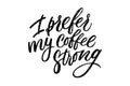 Handwritten I prefer my coffee strong lettering. Drawn art sign