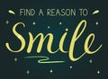 Handwritten inscription Find a reason to Smile. Hand drawn motivational typography poster.