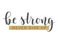 Handwritten Lettering of Be Strong and Never Give Up. Vector Illustration