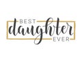 Handwritten Lettering of Best Daughter Ever. Vector Illustration