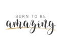 Handwritten Lettering of Burn To Be Amazing. Vector Illustration