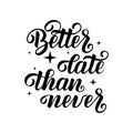 Handwritten lettering.Hand lettering, vector illustration. Calligraphy quote `Better late than never``.