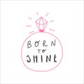 Handwritten lettering quote: born to shine and diamond ring. Vector illustration