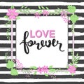 Handwritten Love forever text. Frame of flowers. Striped background