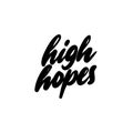 Handwritten phrase HIGH HOPES for printing on T-shirts, mugs, bags, pillows. Vector illustration.