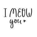 The handwritten phrase I meow you. Hand lettering. Words on the theme of Valentine's Day. Black and white vector