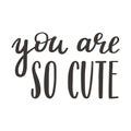 A handwritten phrase - You are so cute. Hand lettering. Motivating, inspiring phrase for postcards and posters. Black