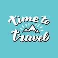 Handwritten time to travel quote with mountains. Traveling motivation poster. Print for apparel, souvenirs.