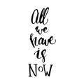 Handwritten vector phrase `All we have is now`.
