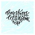 Handwritten vector phrase. Modern calligraphic print. Handwritten quote for cards, poster or t-shirt. Dear stress, let`s