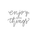 Hang drawn lettering style quote: enjoy the little things