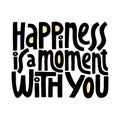 Hapiness is a moment with you hand drawn vector lettering.