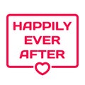 Happily Ever After badge with heart icon on white. Wedding dialog bubble. Romantic quotes stamp. Flat vector Royalty Free Stock Photo