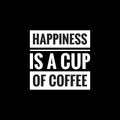 happiness is a cup of coffee simple typography with black background